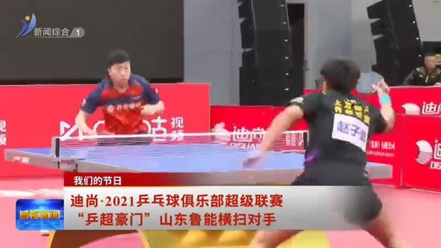 我的们节日 | 迪尚.2021乒乓球俱乐部超级联赛“乒超豪门”山东鲁能横扫对手