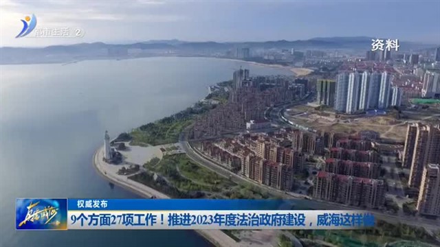 权威发布 ： 九个方面27项工作！推进2023年度法治政府建设，威海这样做