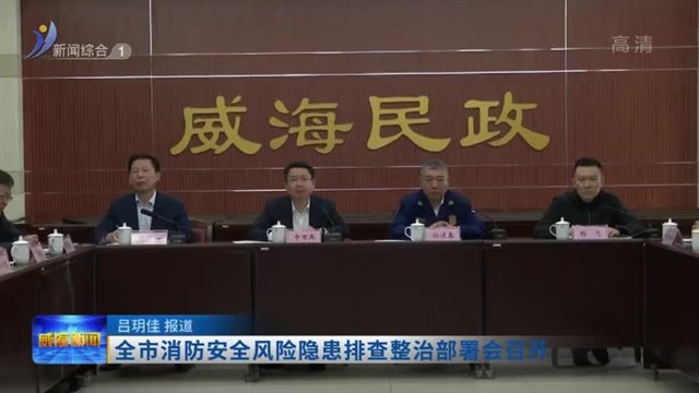 全市消防安全风险隐患排查整治部署会召开