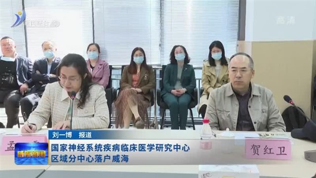 国家神经系统疾病临床医学研究中心区域分中心落户威海