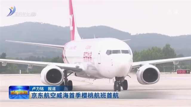 京东航空威海首季樱桃航班首航