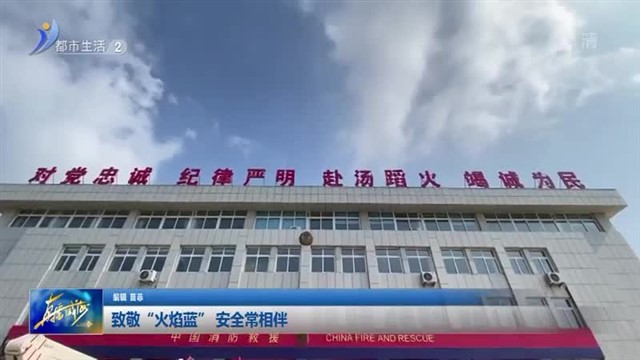 致敬“火焰蓝” 安全常相伴