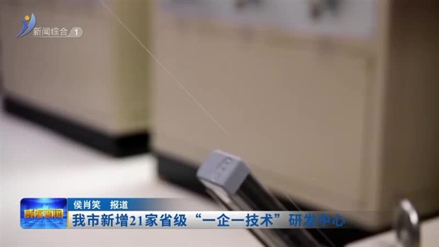 我市新增21家省级“一企一技术”研发中心