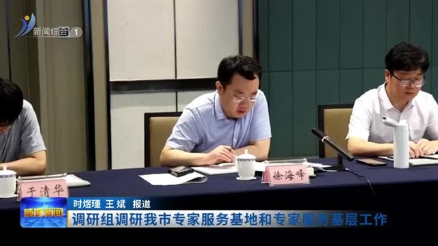 调研组调研我市专家服务基地和专家服务基层工作【威海广电讯】