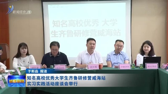 知名高校优秀大学生齐鲁研修营威海站实习实践活动座谈会举行【威海广电讯】