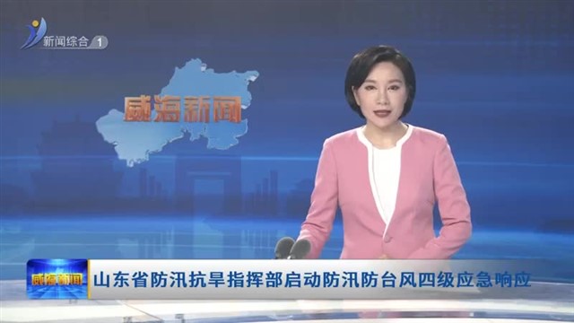 山东省防汛抗旱指挥部启动防汛防台风四级应急响应【威海广电讯】