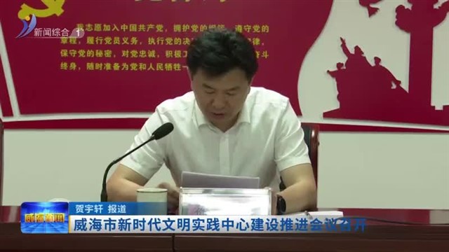 威海市新时代文明实践中心建设推进会议召开【威海广电讯】