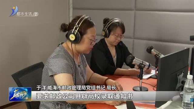 阳光问政对话市邮政管理局：开辟高校录取通知书寄递“绿色通道”【威海广电讯】