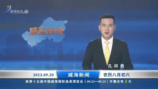 威海新闻内容提要 2023-09-20【威海广电讯】