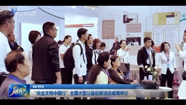 “商业文明中国行” 全国大型公益巡展活动威海举行【威海广电讯】