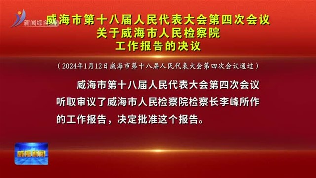 威海市第十八届人民代表大会第四次会议 关于威海市人民检察院工作报告的决议【威海广电讯】