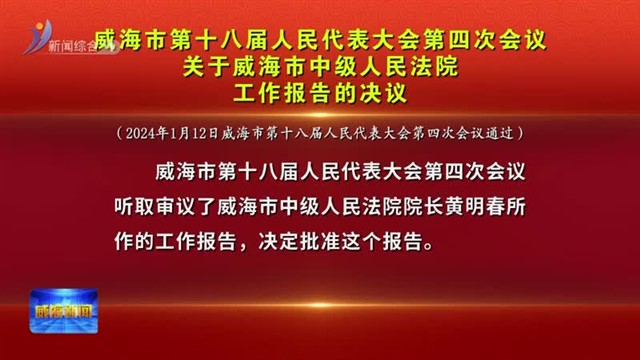 威海市第十八届人民代表大会第四次会议 关于威海市中级人民法院工作报告的决议【威海广电讯】