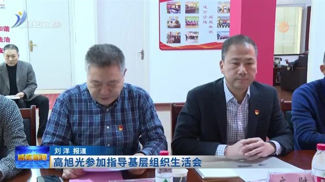 高旭光参加指导基层组织生活会【威海广电讯】