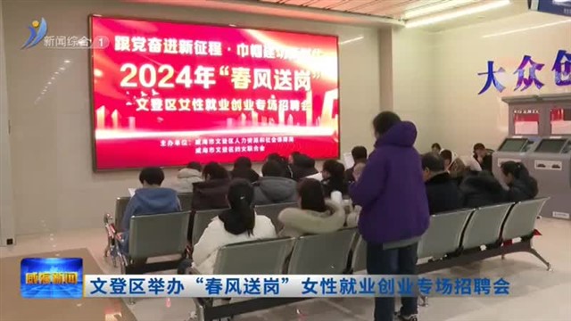 文登区举办“春风送岗”女性就业创业专场招聘会【威海广电讯】