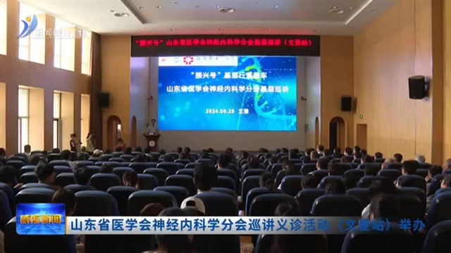 山东省医学会神经内科学分会巡讲义诊活动（文登站）举办【威海广电讯】