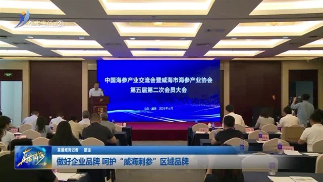 做好企业品牌 呵护“威海刺参”区域品牌【威海广电讯】