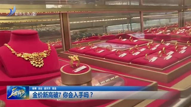 金价新高破7 你会入手吗？【威海广电讯】