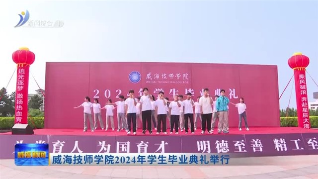 威海技师学院2024年学生毕业典礼举行【威海广电讯】