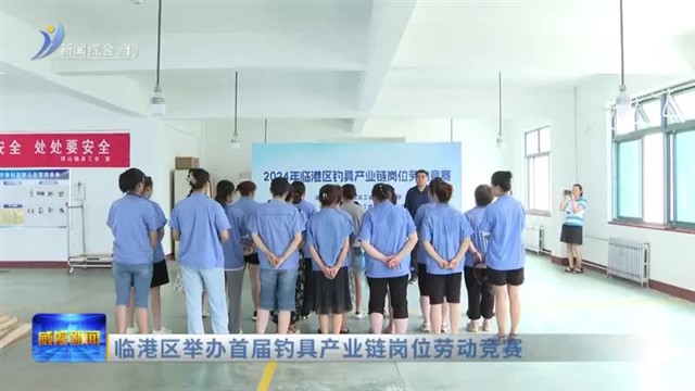 临港区举办首届钓具产业链岗位劳动竞赛【威海广电讯】