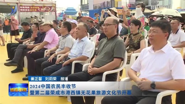 2024中国农民丰收节暨第二届荣成市港西镇无花果旅游文化节开幕 【威海广电讯】