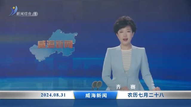 威海新闻  2024-08-31 内容提要【威海广电讯】