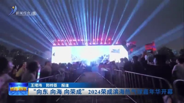 “向东 向海 向荣成”2024荣成滨海热气球嘉年华开幕【威海广电讯】