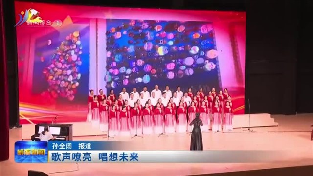 歌声嘹亮 唱想未来【威海广电讯】