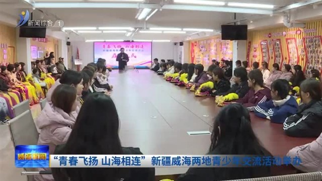 “青春飞扬 山海相连”新疆威海两地青少年交流活动举办【威海广电讯】