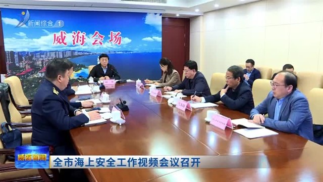 全市海上安全工作视频会议召开【威海广电讯】