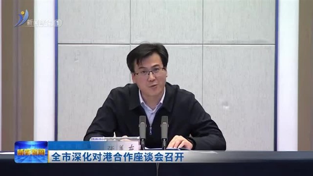 全市深化对港合作座谈会召开【威海广电讯】