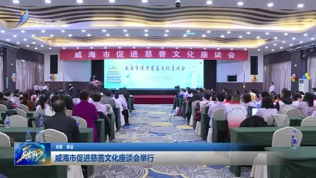 威海市促进慈善文化座谈会举行 【威海广电讯】