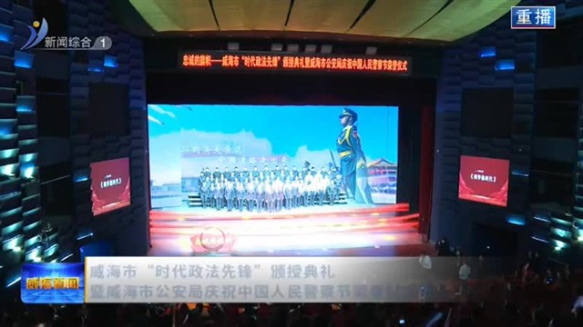 威海市“时代政法先锋”颁授典礼暨威海市公安局庆祝中国人民警察节荣誉仪式举行【威海广电讯】