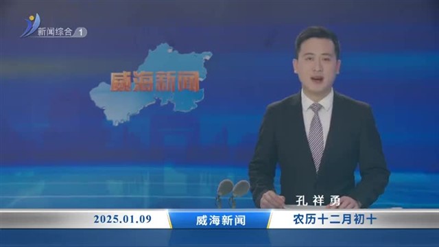 威海新闻 2025-01-09内容提要【威海广电讯】