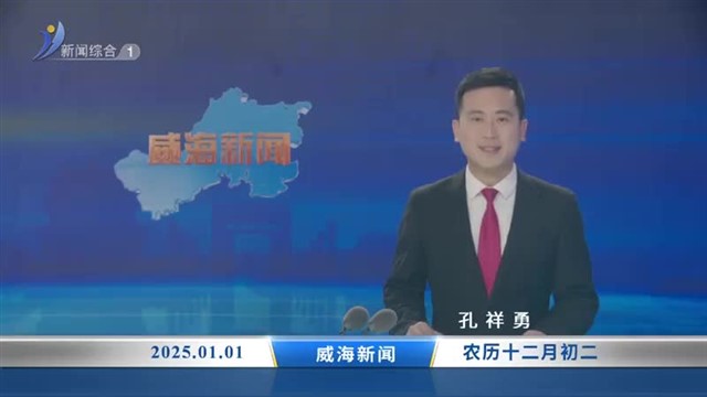 威海新闻 内容提要 2025-01-01【威海广电讯】