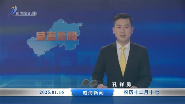 威海新闻内容提要   2025-01-16【威海广电讯】