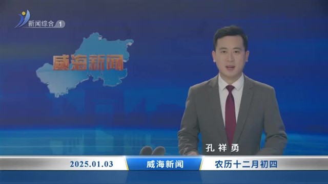 威海新闻 内容提要 2025-01-03【威海广电讯】